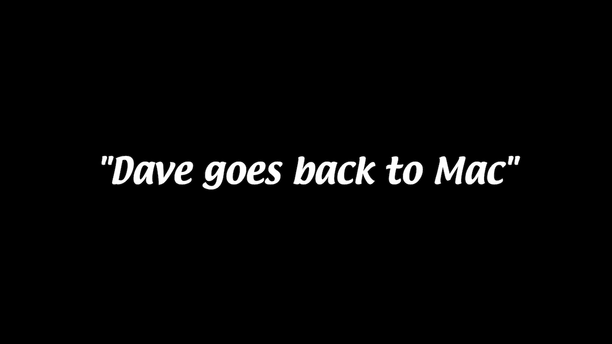 Dave goes back to Mac